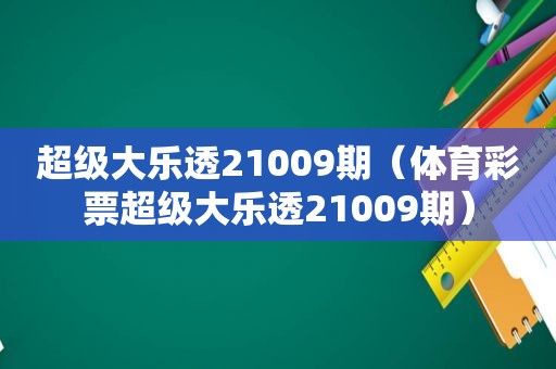 超级大乐透21009期（体育彩票超级大乐透21009期）