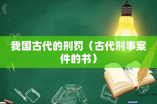 我国古代的刑罚（古代刑事案件的书）