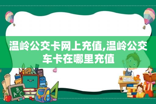 温岭公交卡网上充值,温岭公交车卡在哪里充值
