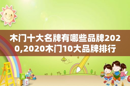 木门十大名牌有哪些品牌2020,2020木门10大品牌排行