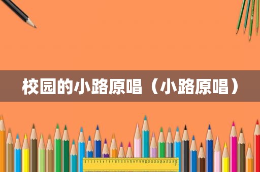 校园的小路原唱（小路原唱）
