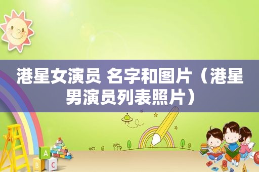 港星女演员 名字和图片（港星男演员列表照片）