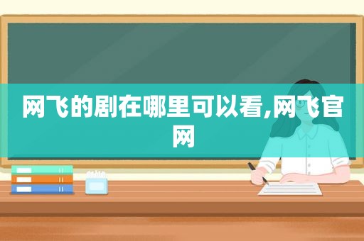 网飞的剧在哪里可以看,网飞官网