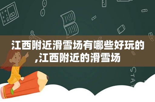 江西附近滑雪场有哪些好玩的,江西附近的滑雪场