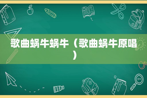 歌曲蜗牛蜗牛（歌曲蜗牛原唱）
