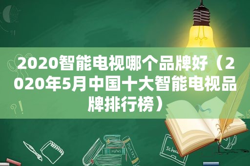 2020智能电视哪个品牌好（2020年5月中国十大智能电视品牌排行榜）