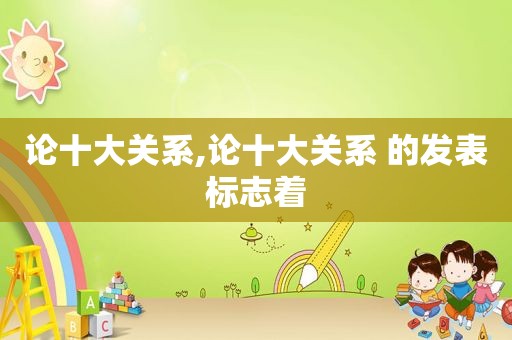 论十大关系,论十大关系 的发表标志着