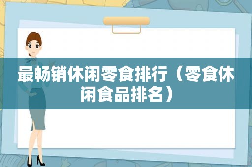 最畅销休闲零食排行（零食休闲食品排名）