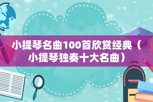 小提琴名曲100首欣赏经典（小提琴独奏十大名曲）