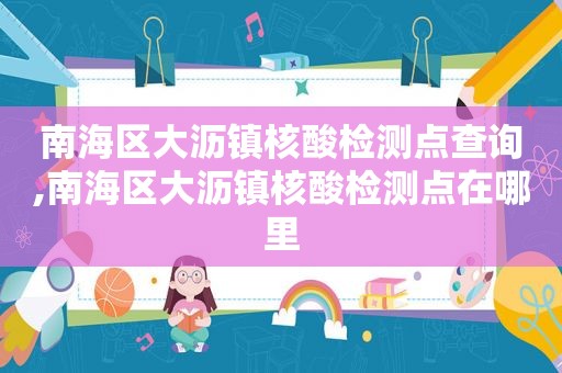 南海区大沥镇核酸检测点查询,南海区大沥镇核酸检测点在哪里