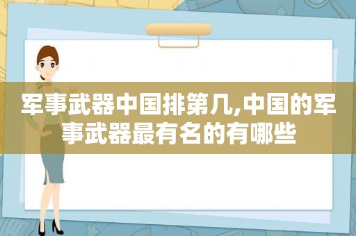 军事武器中国排第几,中国的军事武器最有名的有哪些