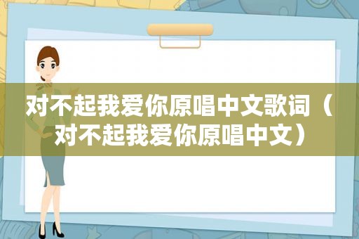 对不起我爱你原唱中文歌词（对不起我爱你原唱中文）