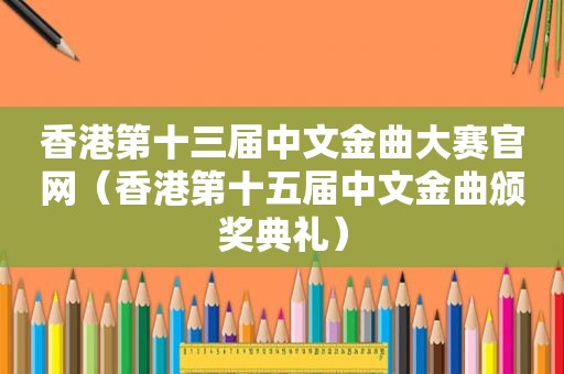 香港第十三届中文金曲大赛官网（香港第十五届中文金曲颁奖典礼）