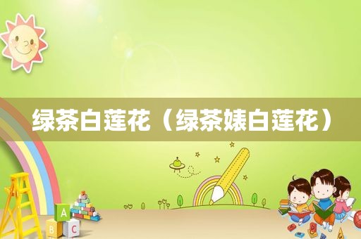 绿茶白莲花（绿茶婊白莲花）