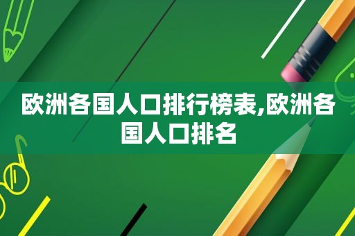 欧洲各国人口排行榜表,欧洲各国人口排名