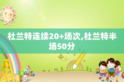 杜兰特连续20+场次,杜兰特半场50分