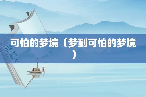 可怕的梦境（梦到可怕的梦境）