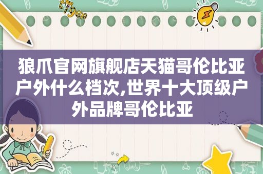 狼爪官网旗舰店天猫哥伦比亚户外什么档次,世界十大顶级户外品牌哥伦比亚