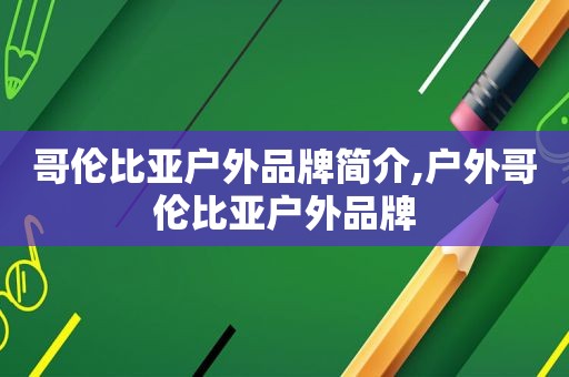 哥伦比亚户外品牌简介,户外哥伦比亚户外品牌