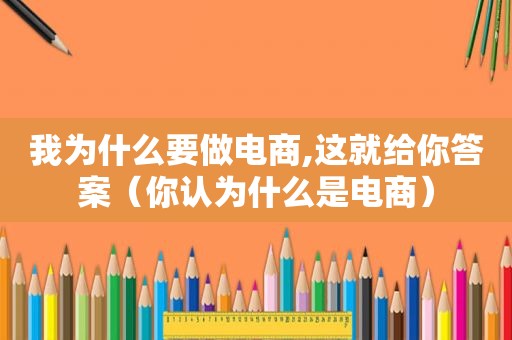 我为什么要做电商,这就给你答案（你认为什么是电商）