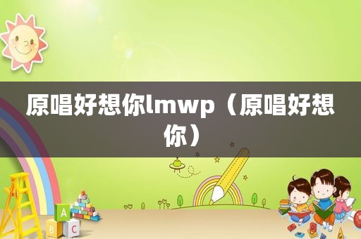 原唱好想你lmwp（原唱好想你）
