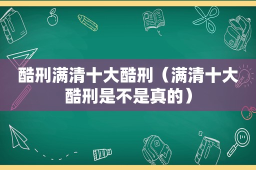 酷刑满清十大酷刑（满清十大酷刑是不是真的）