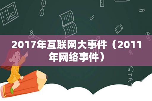 2017年互联网大事件（2011年网络事件）