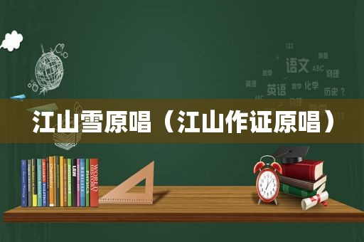 江山雪原唱（江山作证原唱）