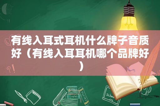有线入耳式耳机什么牌子音质好（有线入耳耳机哪个品牌好）