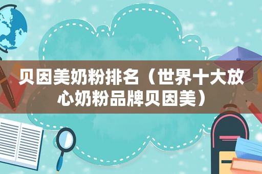 贝因美奶粉排名（世界十大放心奶粉品牌贝因美）