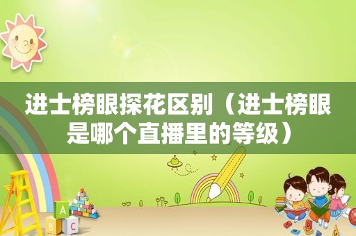 进士榜眼探花区别（进士榜眼是哪个直播里的等级）