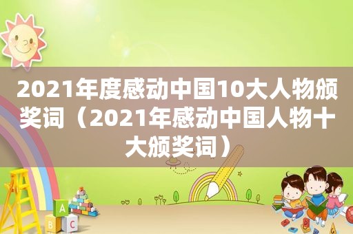 2021年度感动中国10大人物颁奖词（2021年感动中国人物十大颁奖词）