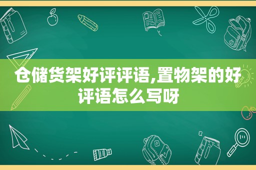 仓储货架好评评语,置物架的好评语怎么写呀