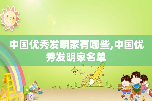 中国优秀发明家有哪些,中国优秀发明家名单