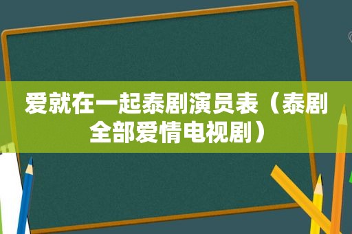 爱就在一起泰剧演员表（泰剧全部爱情电视剧）