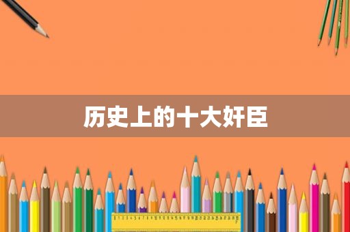 历史上的十大奸臣