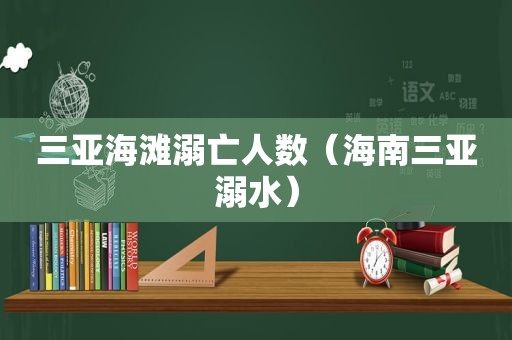 三亚海滩溺亡人数（海南三亚溺水）
