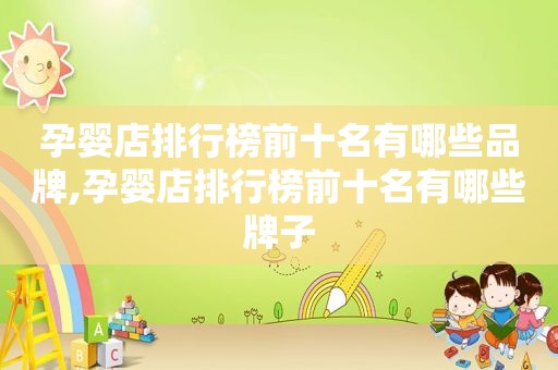 孕婴店排行榜前十名有哪些品牌,孕婴店排行榜前十名有哪些牌子