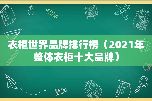 衣柜世界品牌排行榜（2021年整体衣柜十大品牌）