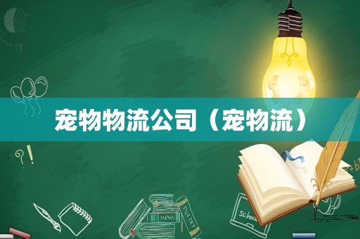 宠物物流公司（宠物流）