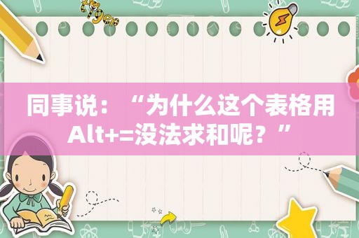 同事说：“为什么这个表格用Alt+=没法求和呢？”