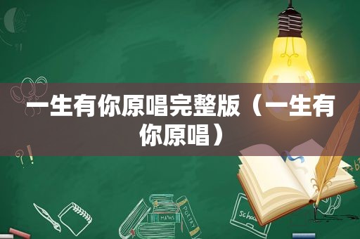 一生有你原唱完整版（一生有你原唱）
