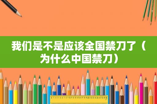 我们是不是应该全国禁刀了（为什么中国禁刀）