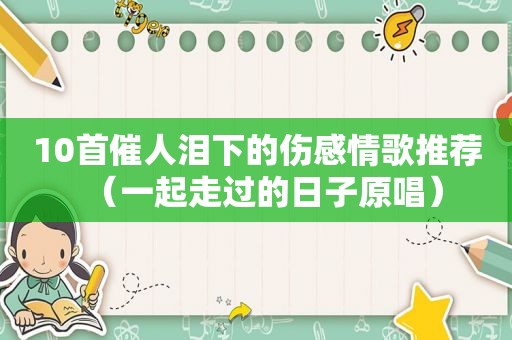 10首催人泪下的伤感情歌推荐（一起走过的日子原唱）