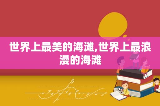 世界上最美的海滩,世界上最浪漫的海滩