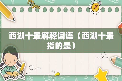 西湖十景解释词语（西湖十景指的是）