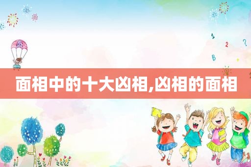 面相中的十大凶相,凶相的面相