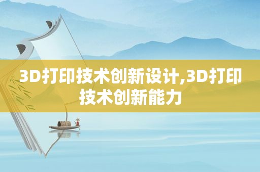 3D打印技术创新设计,3D打印技术创新能力