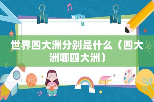 世界四大洲分别是什么（四大洲哪四大洲）