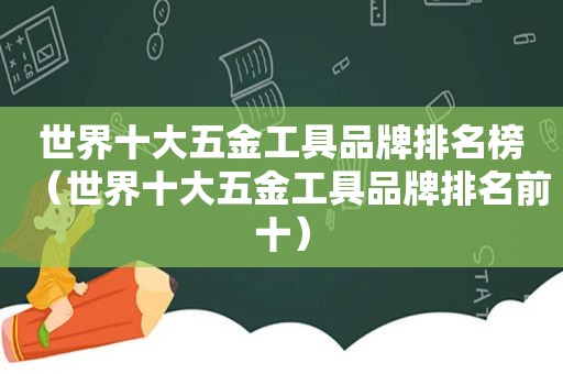 世界十大五金工具品牌排名榜（世界十大五金工具品牌排名前十）